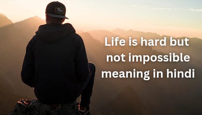 Life is hard but not impossible meaning in hindi