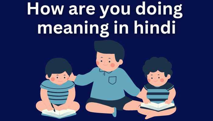 How are you doing meaning in hindi | meaning of how are you doing in hindi
