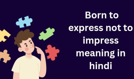 Born to express not to impress meaning in hindi